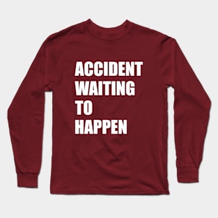 Accident Waiting to Happen Long Sleeve T-Shirt